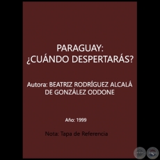 PARAGUAY: CUANDO DESPERTARAS? - Autora: BEATRIZ RODRGUEZ ALCAL DE GONZLEZ ODDONE - Ao 1999